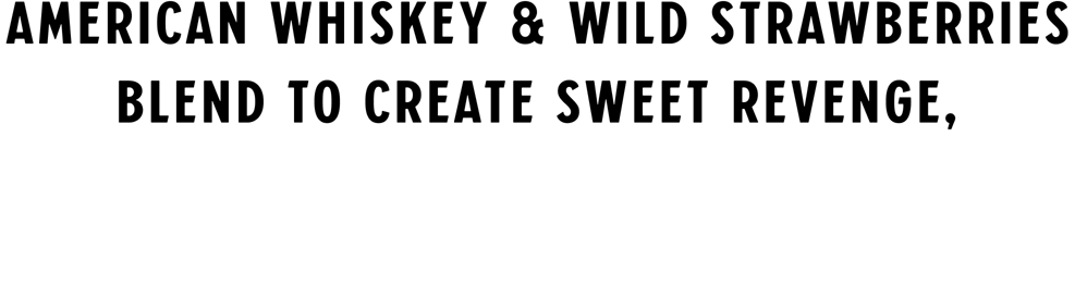 American Whiskey & Wild Strawberries blend to create sweet revenge, The original strawberry sour mash.